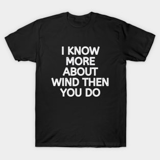 I Know More About Wind Than You Do T-Shirt